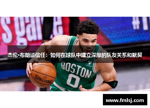 杰伦·布朗谈信任：如何在球队中建立深厚的队友关系和默契