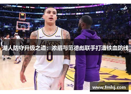 湖人防守升级之道：浓眉与范德彪联手打造铁血防线