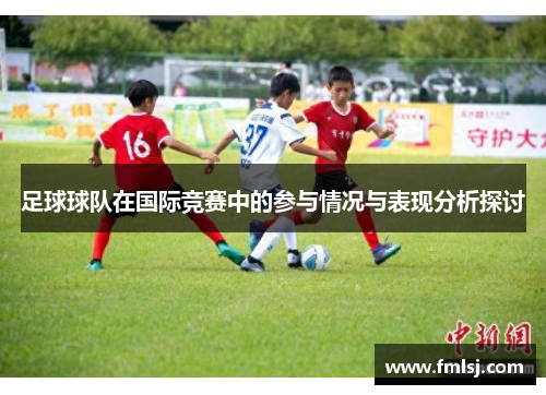足球球队在国际竞赛中的参与情况与表现分析探讨